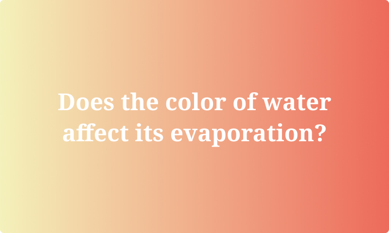 Does the color of water affect its evaporation?